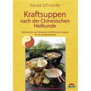 Kraftsuppen nach der Chinesischen Heilkunde: Wohltuende und stärkende Fünf-Elemente-Suppen für die westliche Küche